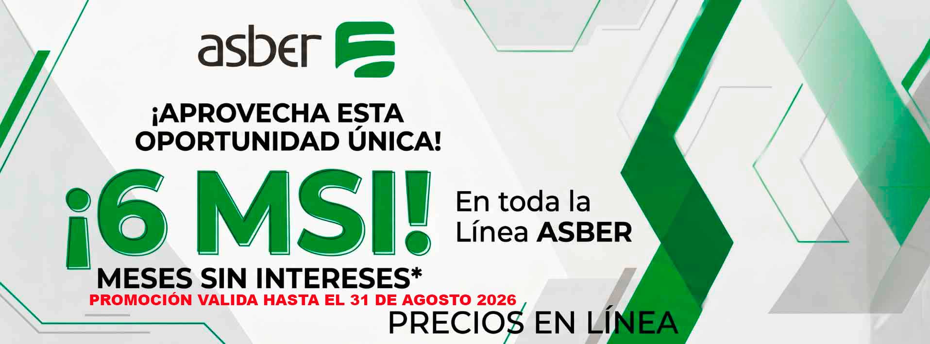 ¡Aprovecha esta oportunidad única! 6 MSI en toda la línea Asber. Precios en línea.